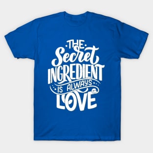 The Unique Secret Ingredient Is Always Love T-Shirt